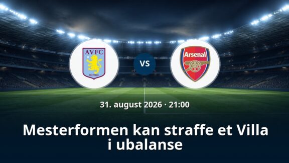 Aston Villa – Arsenal: Mesterformen kan straffe et Villa i ubalanse