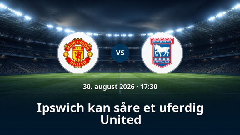 Manchester United – Ipswich: Ipswich kan såre et uferdig United
