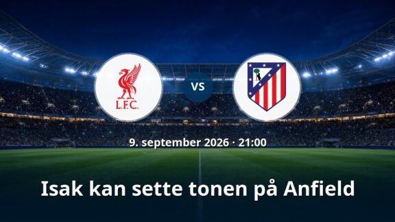 Liverpool – Atletico Madrid: Isak kan sette tonen på Anfield