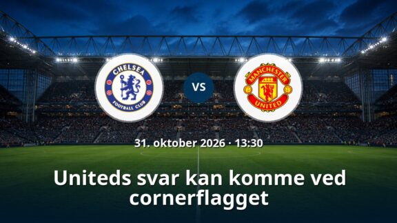 Chelsea – Manchester United: Uniteds svar kan komme ved cornerflagget