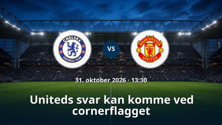 Chelsea – Manchester United: Uniteds svar kan komme ved cornerflagget