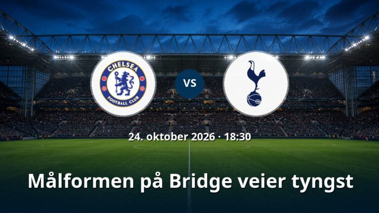 Chelsea – Tottenham: Målformen på Bridge veier tyngst