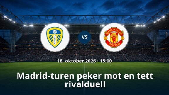 Leeds – Manchester United: Madrid-turen peker mot en tett rivalduell