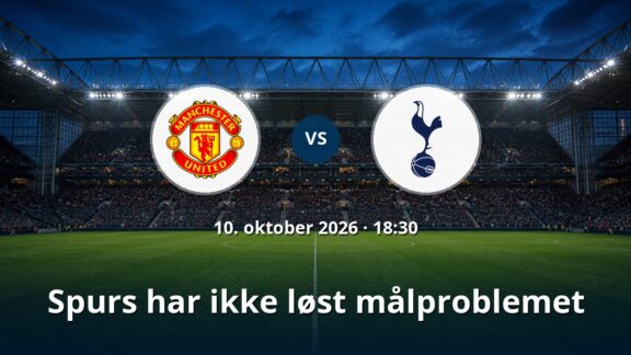 Manchester United – Tottenham: Spurs har ikke løst målproblemet